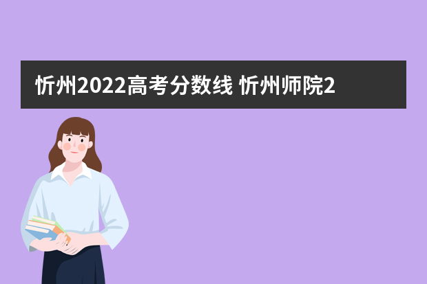 忻州2022高考分数线 忻州师院2022录取分数线